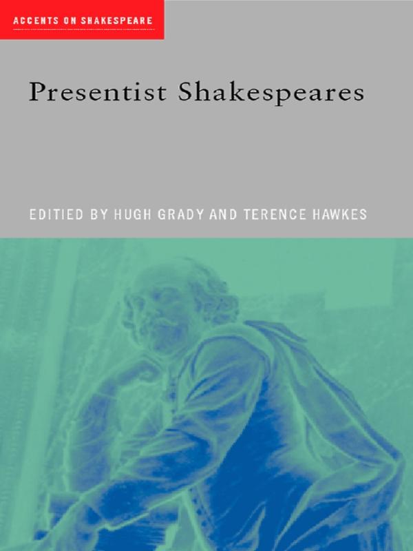 Presentist Shakespeares by Hugh Grady, Terence Hawkes