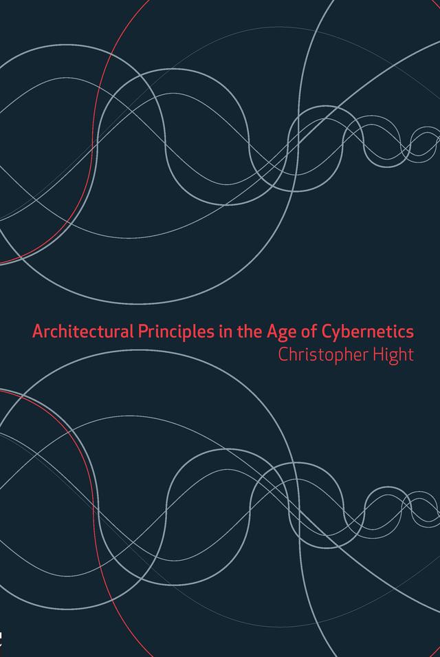 Architectural Principles in the Age of Cybernetics by Christopher Hight