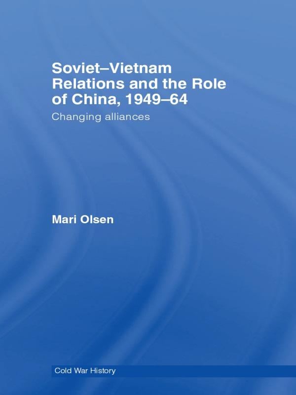 Soviet-Vietnam Relations and the Role of China 1949-64 by Mari Olsen