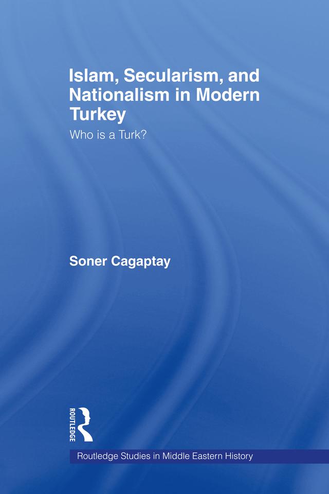 Islam, Secularism and Nationalism in Modern Turkey by Soner Cagaptay