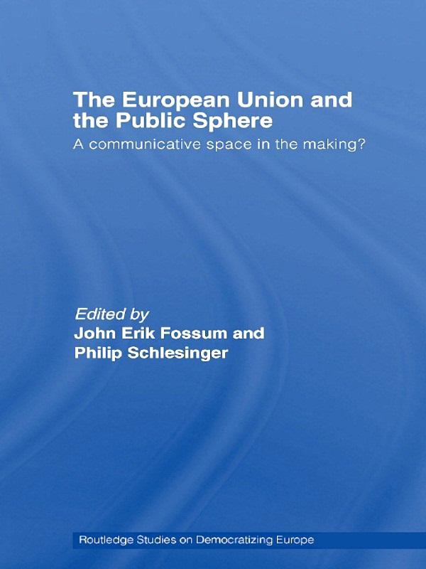 The European Union and the Public Sphere by John Erik Fossum, Philip R. Schlesinger