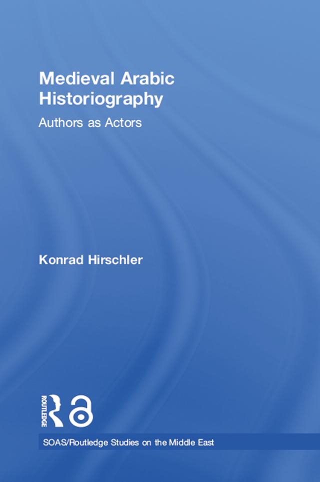 Medieval Arabic Historiography by Konrad Hirschler