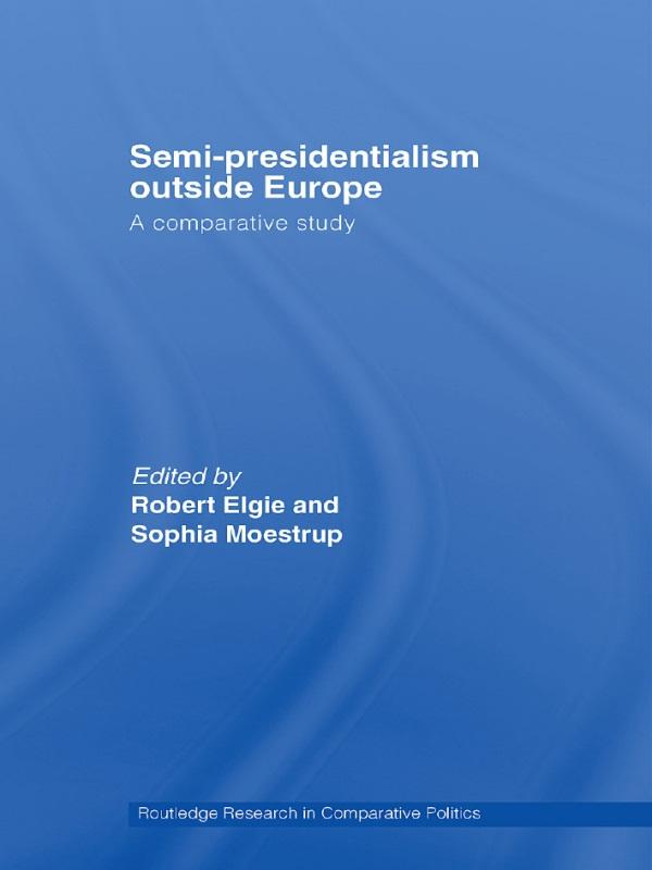 Semi-Presidentialism Outside Europe by Robert Elgie, Sophia Moestrup