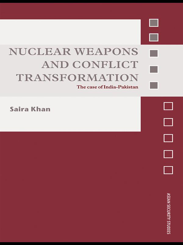 Nuclear Weapons and Conflict Transformation by Saira Khan