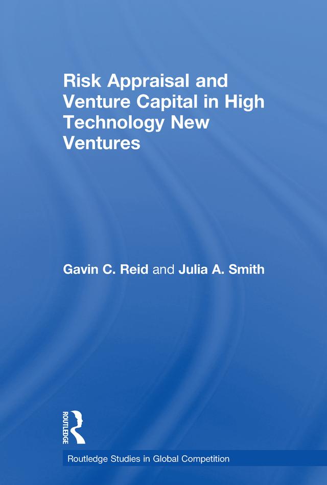 Risk Appraisal and Venture Capital in High Technology New Ventures by Gavin C. Reid, Julia A. Smith