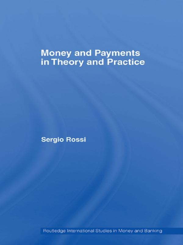Money and Payments in Theory and Practice by Sergio Rossi