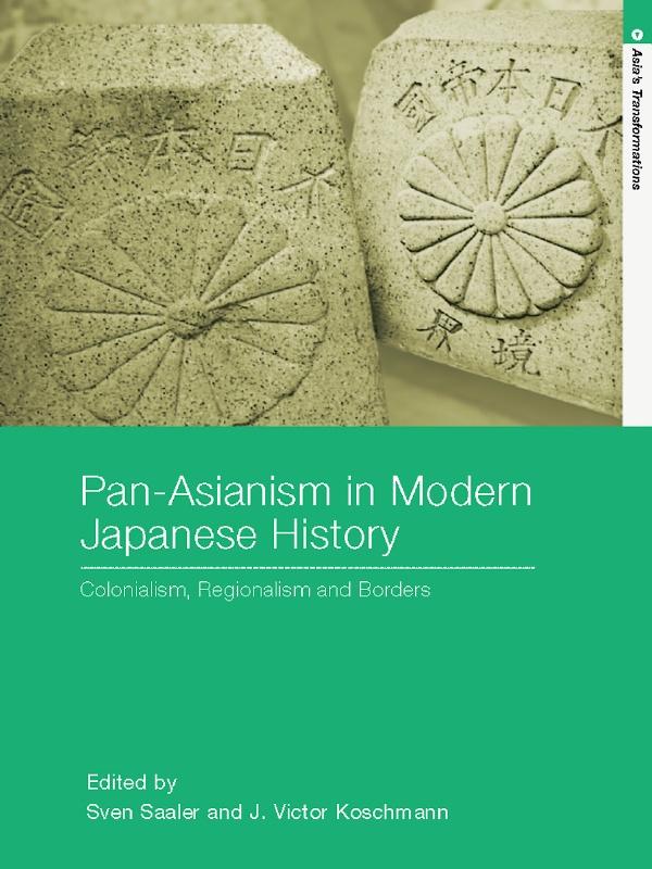 Pan-Asianism in Modern Japanese History by J. Victor Koschmann, Sven Saaler