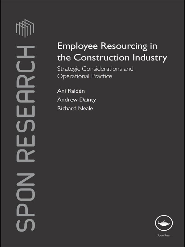 Employee Resourcing in the Construction Industry by Andrew Dainty, Ani Raiden, Richard Neale