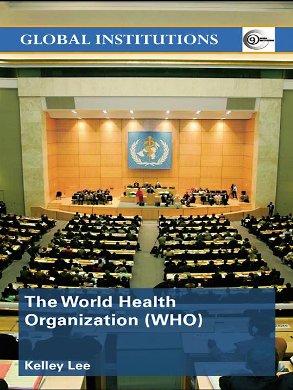 The World Health Organization (WHO) by Kelley Lee