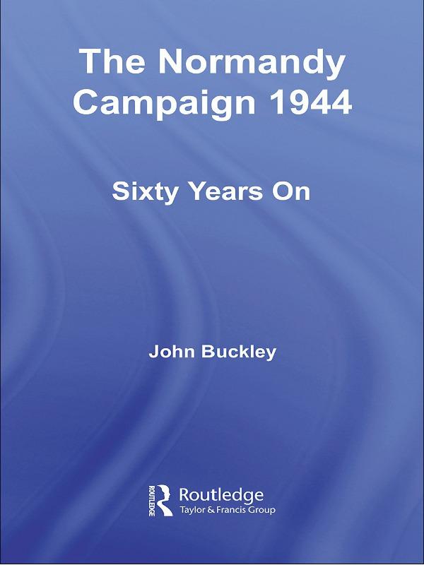 The Normandy Campaign 1944 by John Buckley