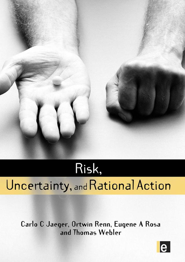 Risk, Uncertainty and Rational Action by Carlo C. Jaeger, Eugene A. Rosa, Ortwin Renn, Thomas Webler
