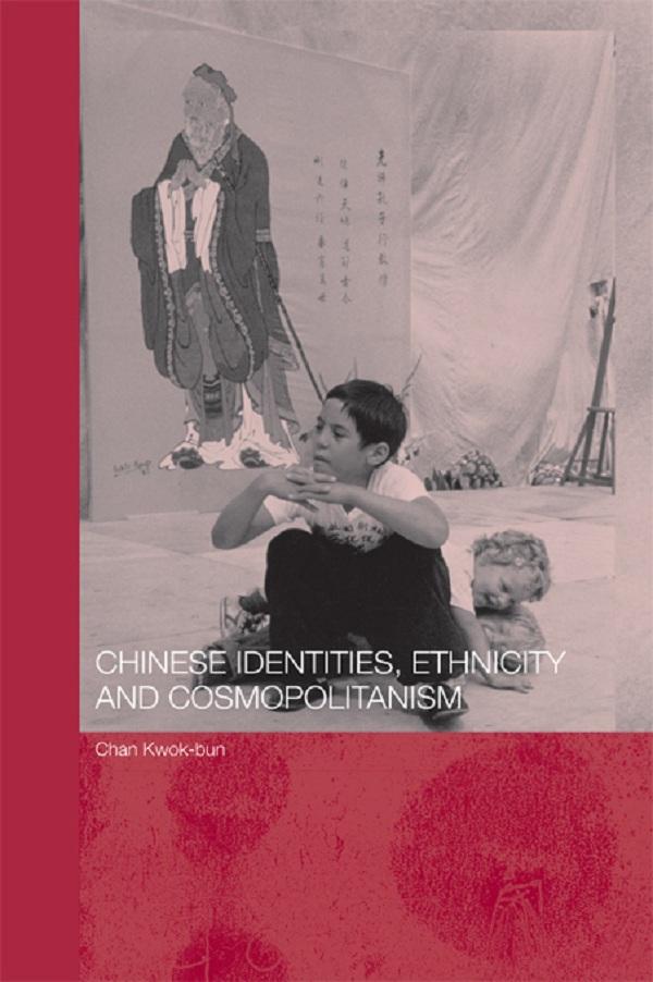 Chinese Identities, Ethnicity and Cosmopolitanism by Kwok-bun Chan