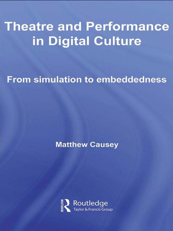 Theatre and Performance in Digital Culture by Matthew Causey