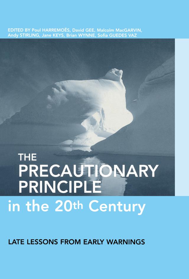 The Precautionary Principle in the 20th Century by Andy Stirling, Brian Wynne, David Gee, Jane Keys, Malcom MacGarvin, Paul Harremoes, Sofia Guedes Vaz