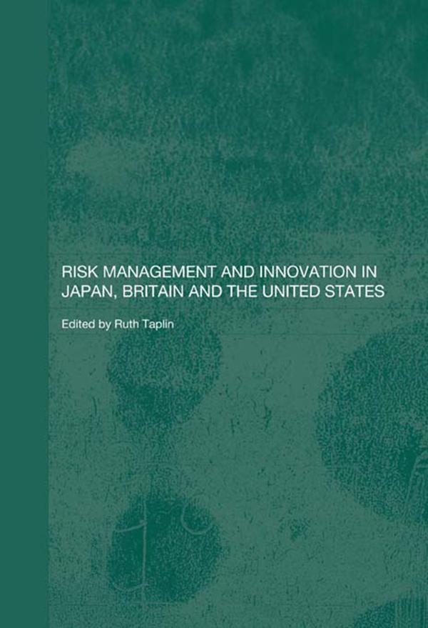 Risk Management and Innovation in Japan, Britain and the USA by Ruth Taplin