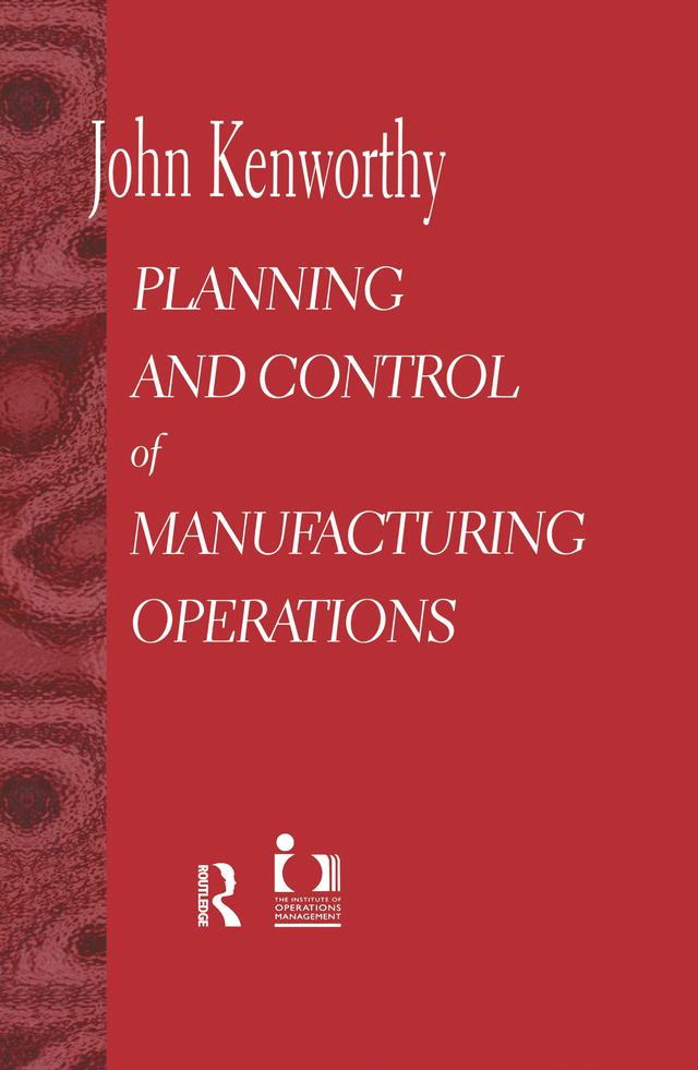 Planning and Control of Manufacturing Operations by John Kenworthy