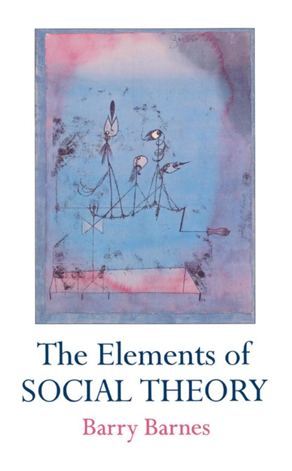 The Elements Of Social Theory by Barry Barnes