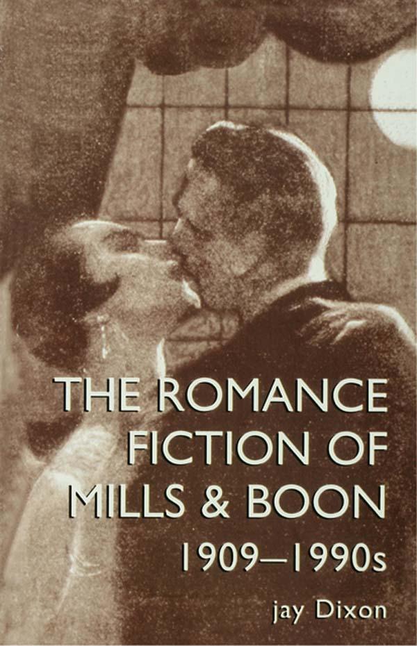 The Romantic Fiction Of Mills & Boon, 1909-1995 by Jay Dixon, Jay Dixon.
