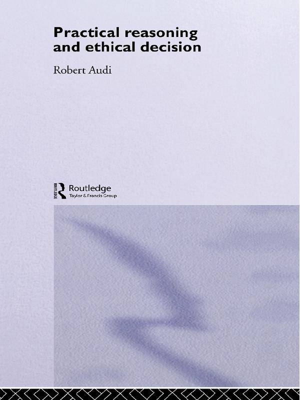 Practical Reasoning and Ethical Decision by Robert Audi