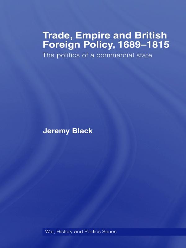 Trade, Empire and British Foreign Policy, 1689-1815 by Jeremy Black