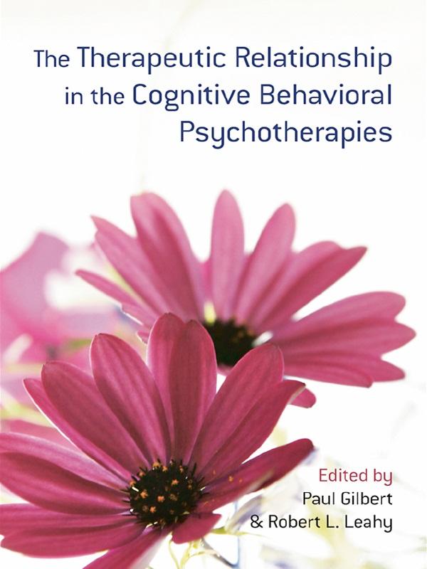 The Therapeutic Relationship in the Cognitive Behavioral Psychotherapies by Paul Gilbert, Robert L. Leahy