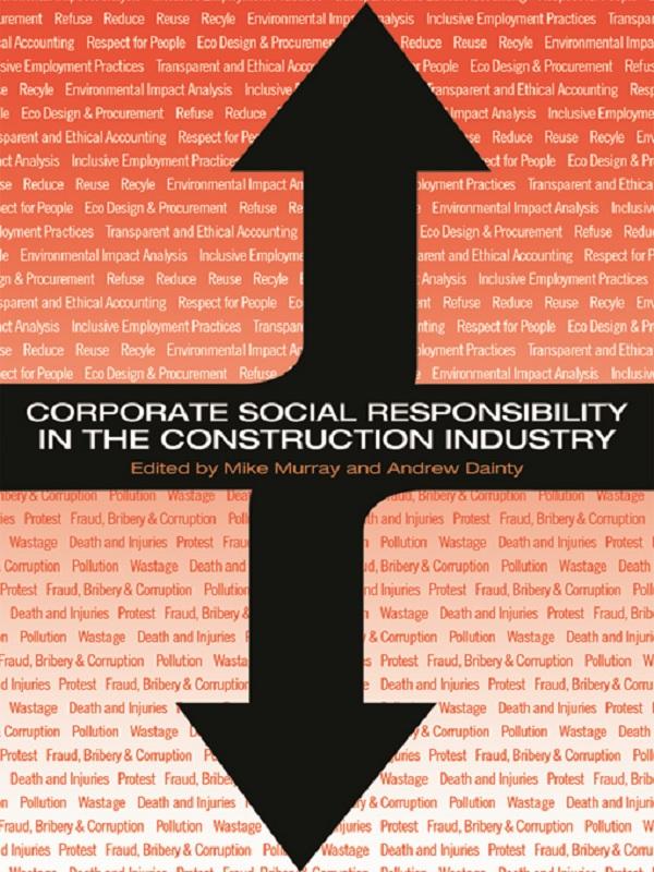 Corporate Social Responsibility in the Construction Industry by Andrew Dainty, Michael Murray