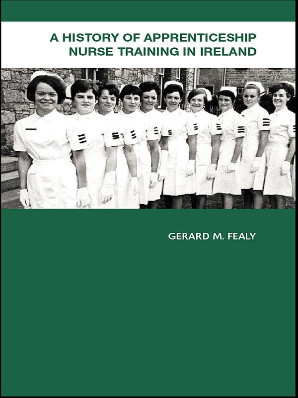 A History of Apprenticeship Nurse Training in Ireland by Gerard Fealy