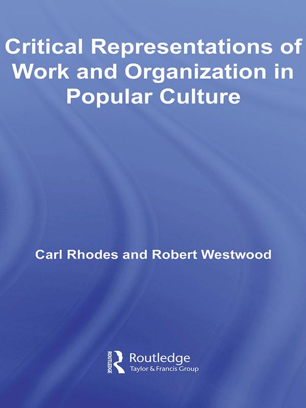 Critical Representations of Work and Organization in Popular Culture by Carl Rhodes, Robert Westwood
