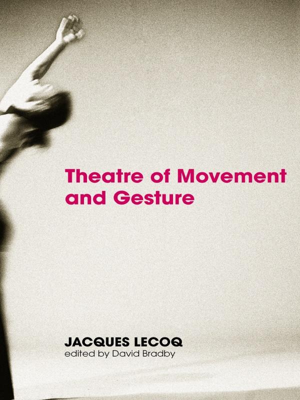 Theatre of Movement and Gesture by D Bradby, DICK MCCAW, Jacques Lecoq, Joel Anderson, Luke Kernaghan