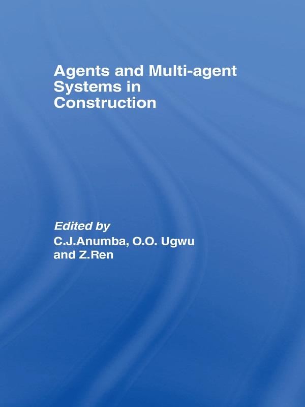 Agents and Multi-Agent Systems in Construction by Chimay Anumba, O.O. Ugwu, Zhaomin Ren