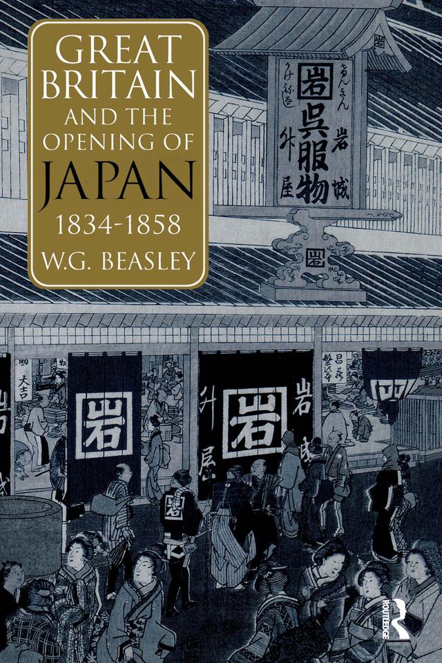 Great Britain and the Opening of Japan 1834-1858 by William G Beasley, William G. Beasley