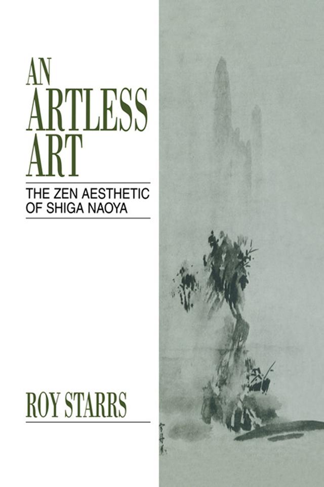 An Artless Art - The Zen Aesthetic of Shiga Naoya by Roy Starrs
