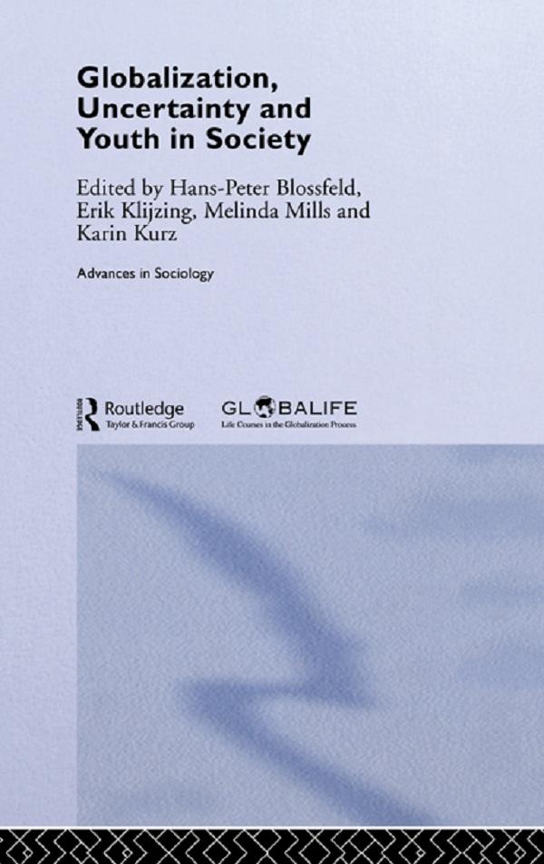 Globalization, Uncertainty and Youth in Society by Erik Klijzing, Hans-Peter Blossfeld, Karin Kurz, Melinda Mills
