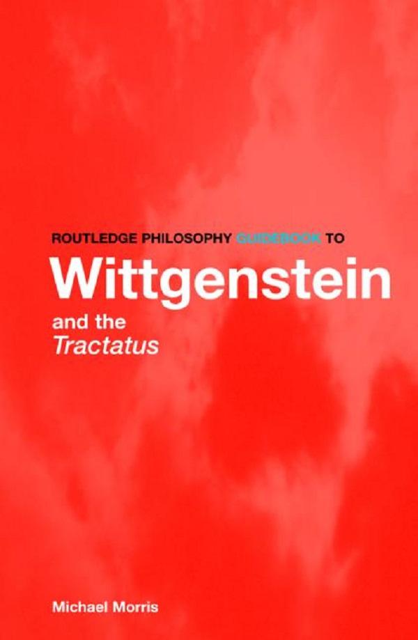 Routledge Philosophy GuideBook to Wittgenstein and the Tractatus by Michael Morris