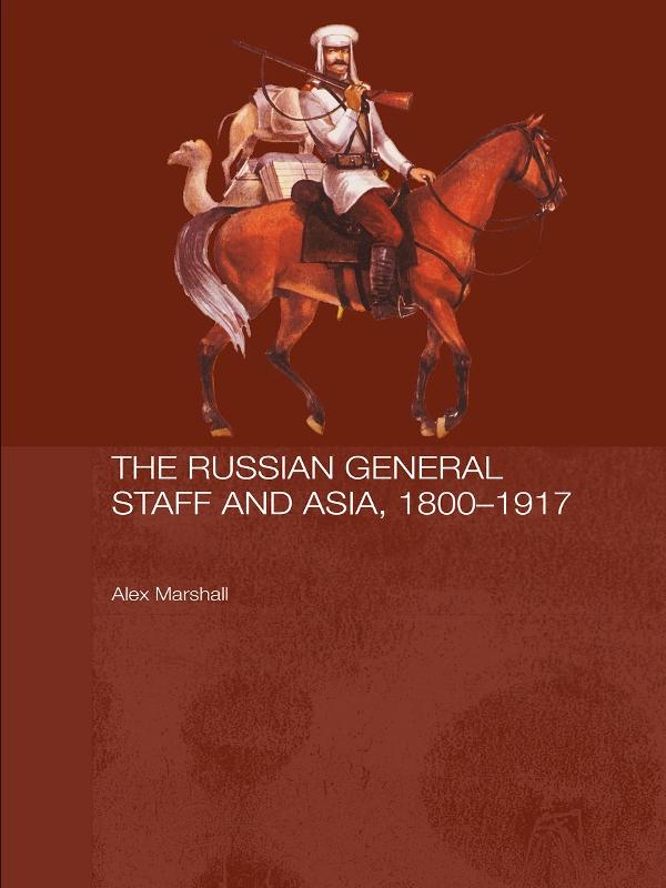 The Russian General Staff and Asia, 1860-1917 by Alex Marshall