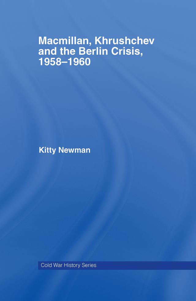 Macmillan, Khrushchev and the Berlin Crisis, 1958-1960 by Kitty Newman