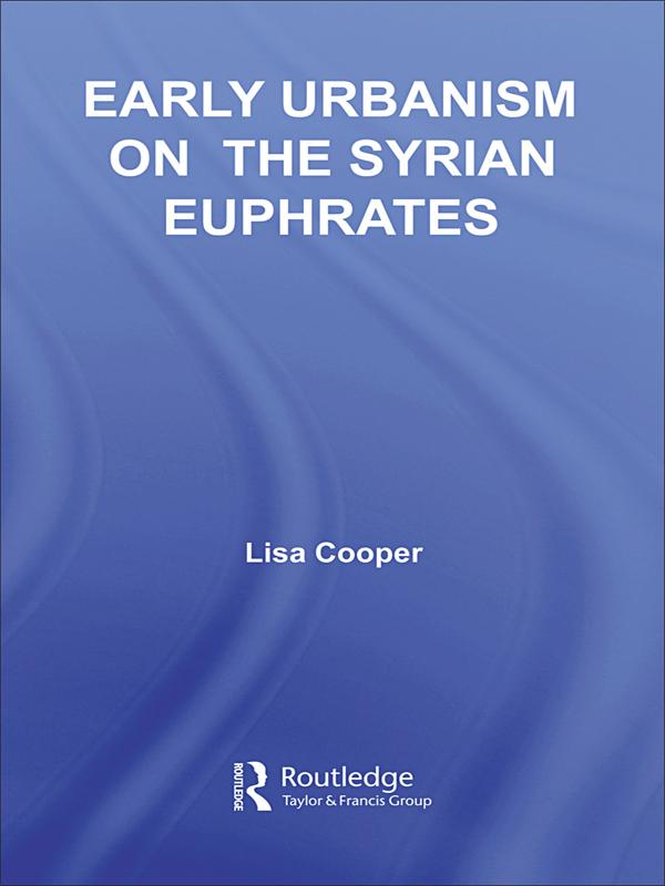 Early Urbanism on the Syrian Euphrates by Lisa Cooper