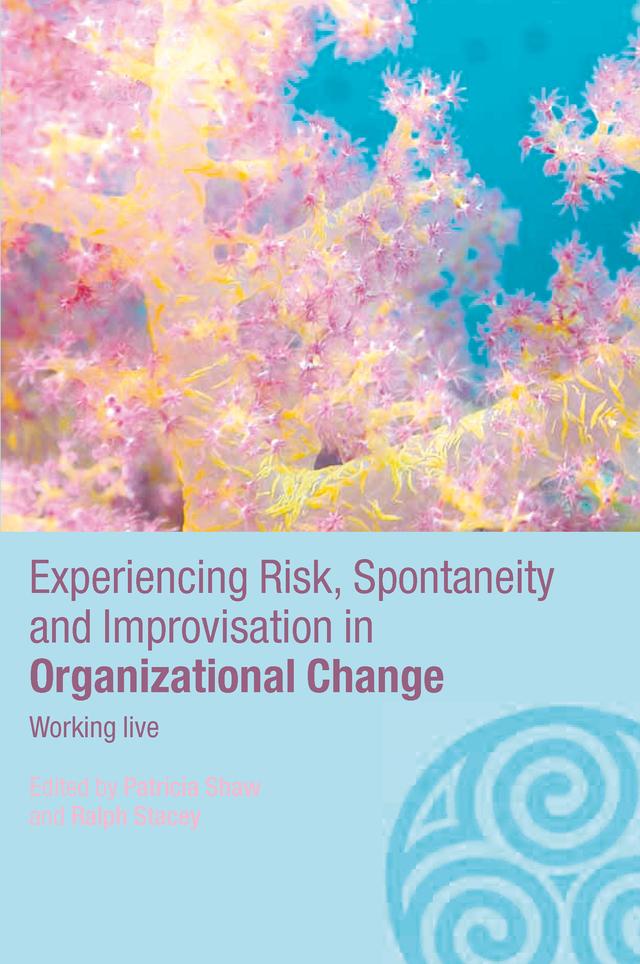 Experiencing Spontaneity, Risk & Improvisation in Organizational Life by Patricia Shaw, Ralph Stacey