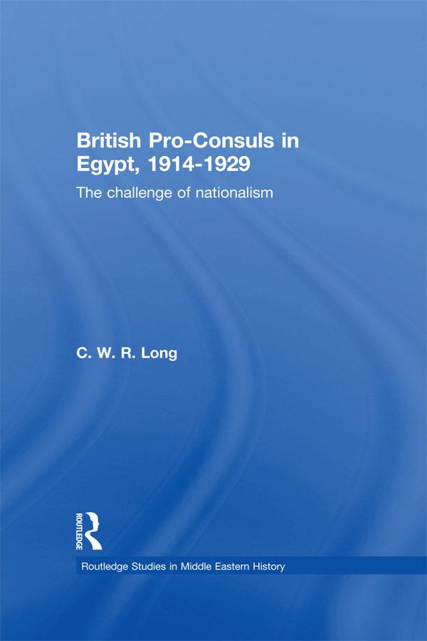 British Pro-Consuls in Egypt, 1914-1929 by C. W. R. Long