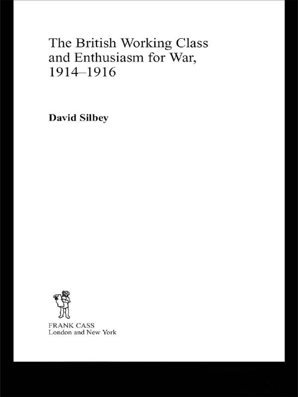 The British Working Class and Enthusiasm for War, 1914-1916 by David Silbey