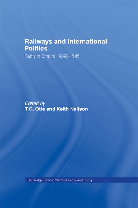 Railways and International Politics by Keith Neilson, T.G. Otte