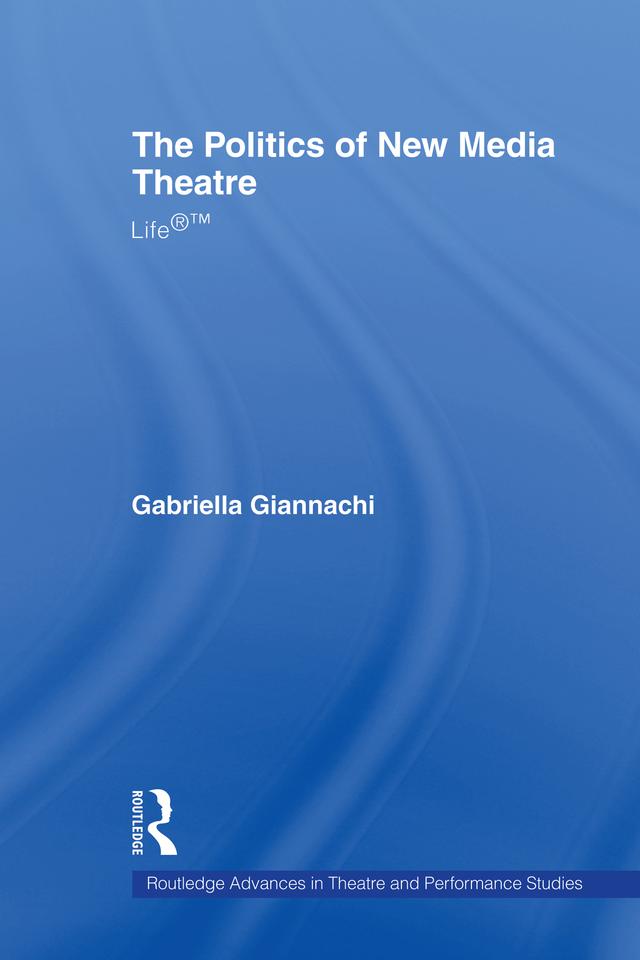 The Politics of New Media Theatre by Gabriella Giannachi