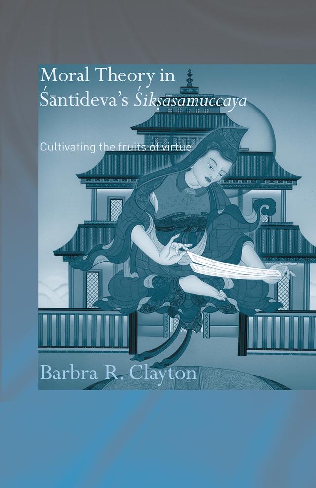 Moral Theory in Santideva's Siksasamuccaya by Barbra R. Clayton