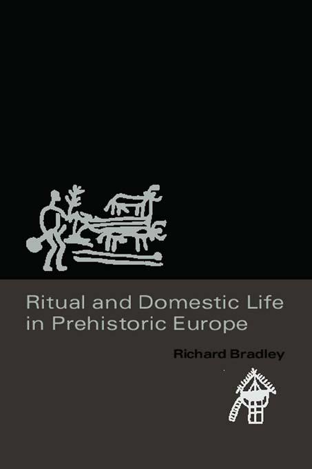 Ritual and Domestic Life in Prehistoric Europe by Richard Bradley