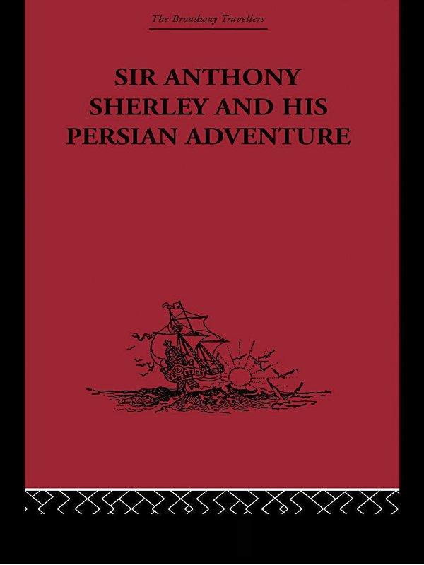 Sir Anthony Sherley and his Persian Adventure by E. Denison Ross