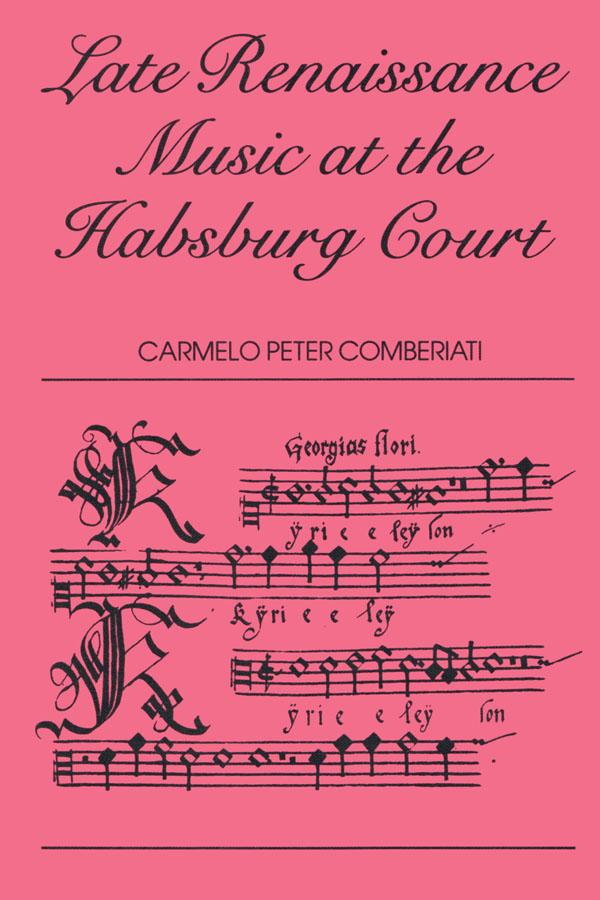 Late Renaissance Music at the Hapsburg Court by C. P. Comberiati