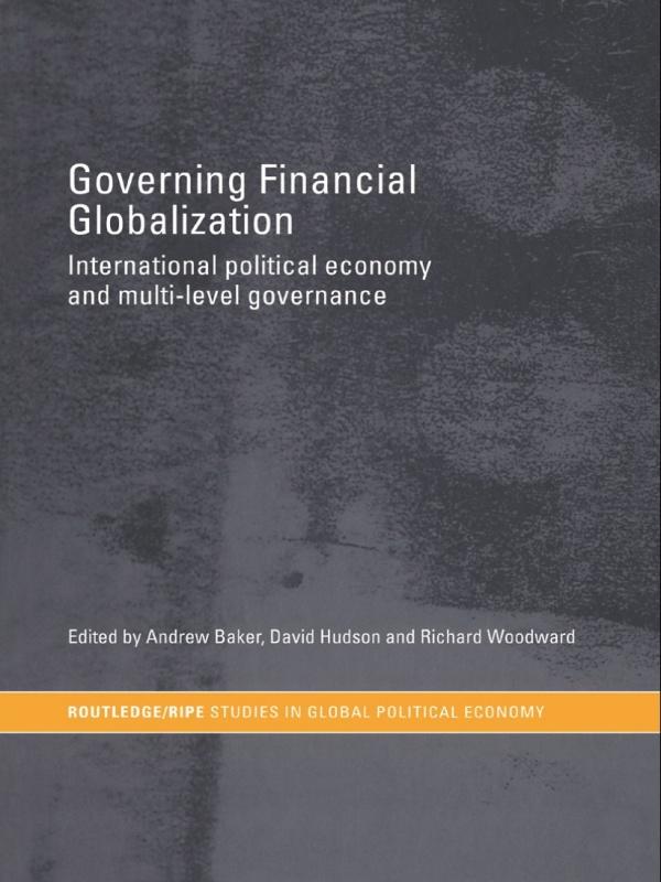 Governing Financial Globalization by Andrew Baker, David Hudson, Richard Woodward