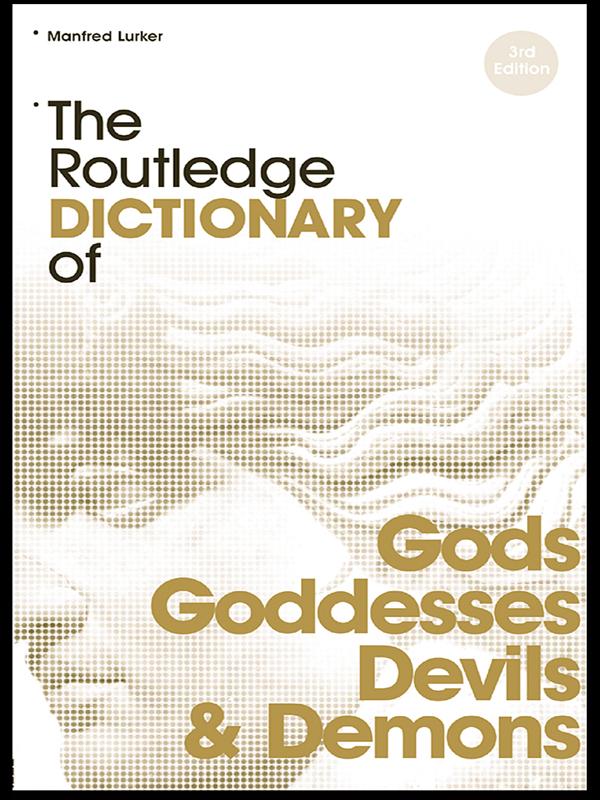 The Routledge Dictionary of Gods and Goddesses, Devils and Demons by Manfred Lurker