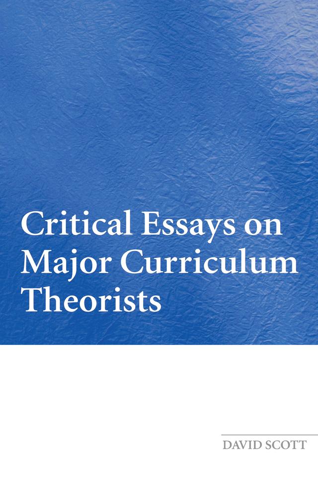 Critical Essays on Major Curriculum Theorists by David Scott