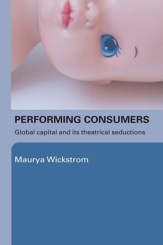 Performing Consumers by Maurya Wickstrom
